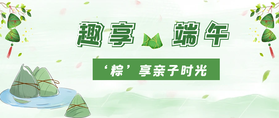 濃情端午 “粽”香四溢 | 國貿(mào)開展端午親子活動(dòng)
